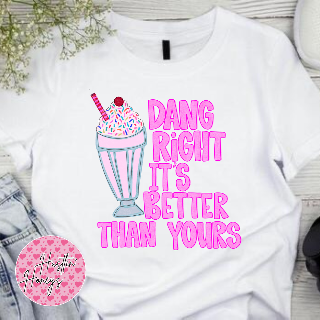 Dang Right It's Better Than Yours